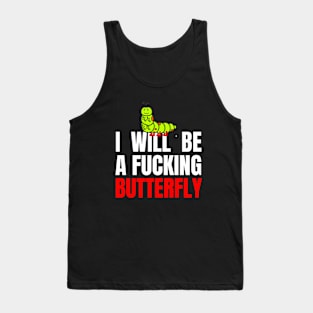 I will be a f*cking butterfly Tank Top